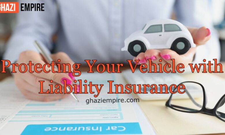 Protecting Your Vehicle with Liability Insurance