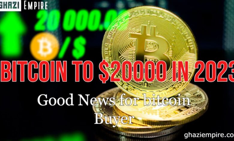 Bitcoin to $20000 in 2023 – Good News for bitcoin Buyer