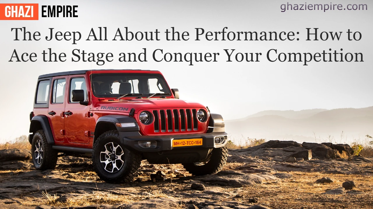 The Jeep All About the Performance How to Ace the Stage and Conquer Your Competition