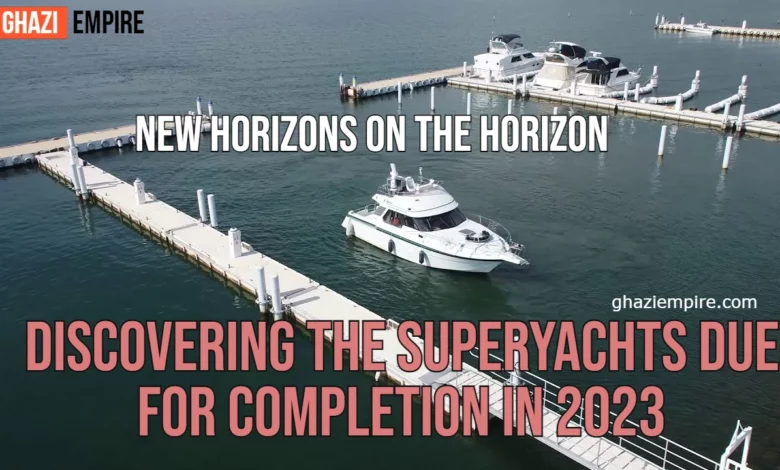 Discovering the Superyachts Due for Completion in 2023