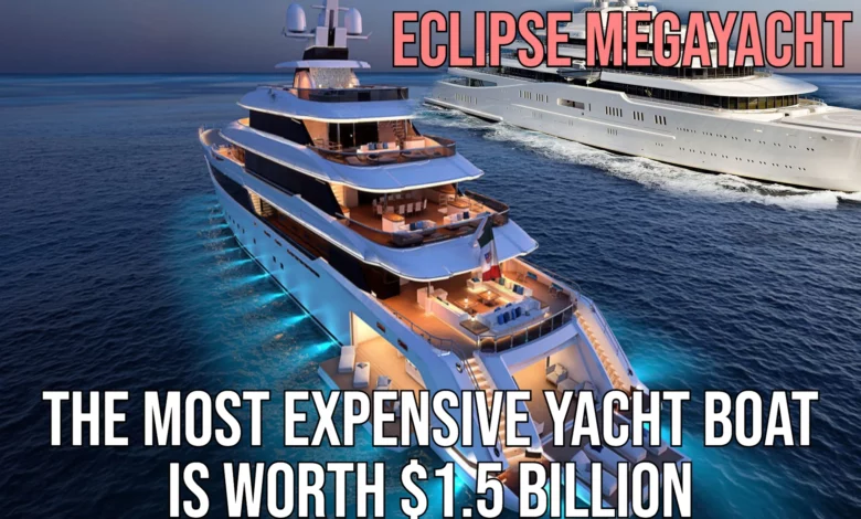 The Most Expensive Eclipse Mega Yacht Is Worth $1.5 Billion
