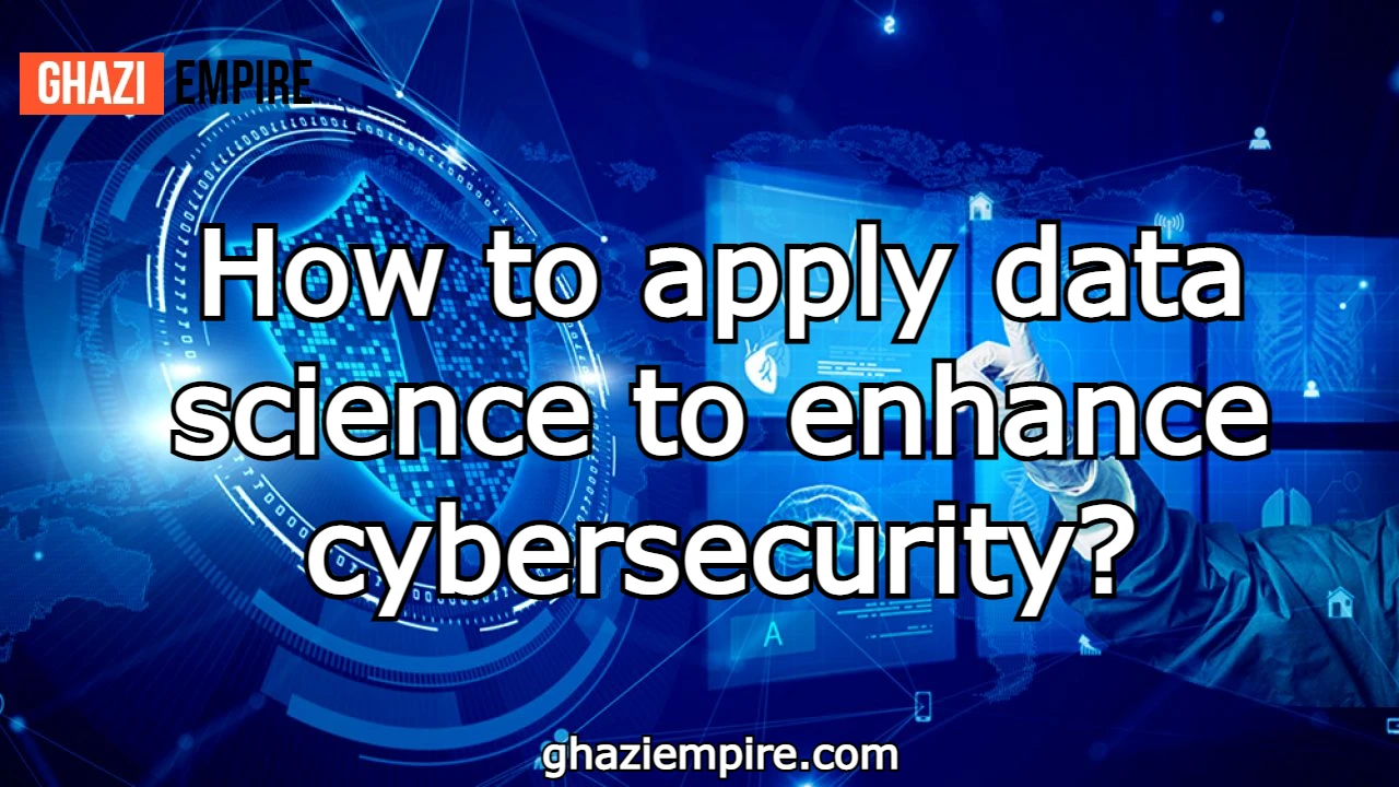 How to apply data science to enhance cybersecurity