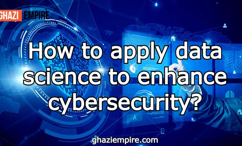 How to apply data science to enhance cybersecurity