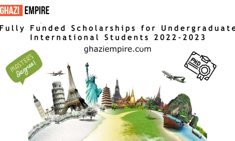 Fully Funded Scholarships for Undergraduate International Students 2022-2023